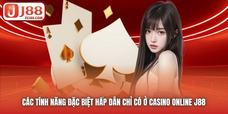 Các tính năng đặc biệt hấp dẫn chỉ có ở Casino online J88 