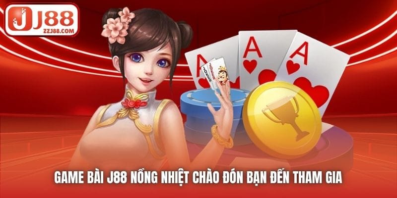 Game Bài J88 nồng nhiệt chào đón bạn đến tham gia 