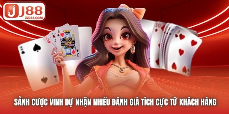 Sảnh cược vinh dự nhận nhiều đánh giá tích cực từ khách hàng