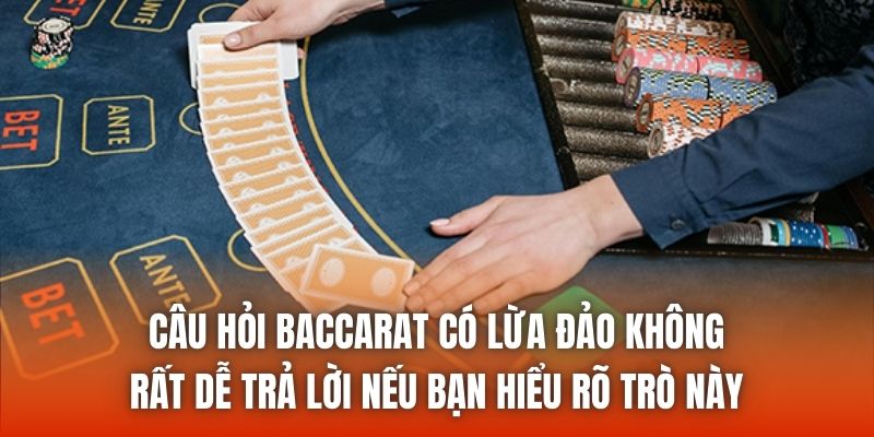 Câu hỏi Baccarat có lừa đảo không rất dễ trả lời nếu bạn hiểu rõ trò này