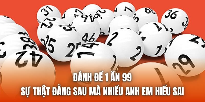 Đánh Đề 1 Ăn 99 | Sự Thật Đằng Sau Mà Nhiều Anh Em Hiểu Sai